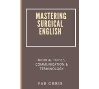 Mastering Surgical English: Medical Topics, Communication & Terminology
