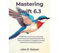 Mastering Swift 6.3: Stabilizing concurrency, improving performance, and expanding Swift into a fully cross-platform language including Android and embedded systems