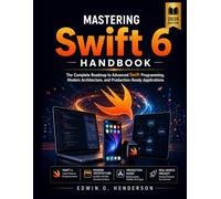Mastering Swift 6 Handbook: The Complete Roadmap to Advanced Swift Programming, Modern Architecture, and Production-Ready Applications
