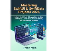 Mastering SwiftUI & SwiftData Projects 2026: Build 8 Real-World iOS Apps Step-by-Step with Clean Architecture, Persistent Data, and Professional UI Design