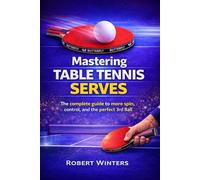 Mastering Table Tennis Serves: The Complete Guide to Spin, Control, and the Perfect Third Ball