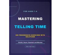 MASTERING TELLING TIME: Clocks, Hours, Quarters and Minutes - 200 progressive exercises with solutions
