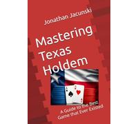 Mastering Texas Holdem: A Guide to the Best Game that Ever Existed