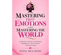 MASTERING THAT EMOTIONS AND MASTERING THE WORLD: A Woman’s Guide to Emotional Intelligence, Inner Power & Lasting Change