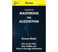 Mastering the Algorithm: How to Go Viral, Stay Visible, and Thrive in the Age of Attention: 5