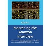 Mastering the Amazon Interview: Master Amazon's -Leadership Principles with this Q&A guide for behavioral interviews -Learn from real-world experiences to excel in any interview