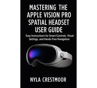 Mastering the Apple Vision Pro Spatial Headset User Guide: Easy Instructions for Smart Controls, Visual Settings, and Hands-Free Navigation