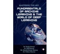 Mastering the Art: Fundamentals of Machine Learning & The World of Deep Learning