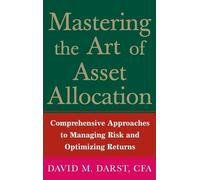 Mastering the Art of Asset Allocation: Comprehensive Approaches to Managing Risk and Optimizing Returns