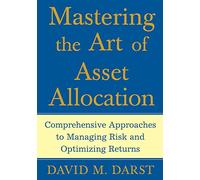 Mastering the Art of Asset Allocation: Comprehensive Approaches to Managing Risk and Optimizing Returns