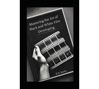 Mastering The Art of Black and White Film Developing: From Someone Who Has Done It