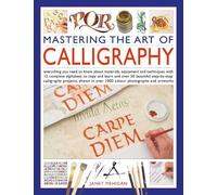 Mastering the Art of Calligraphy: Everything you need to know about materials, equipment and techniques with 12 complete alphabets to copy and learn ... in over 1000 colour photographs and artworks
