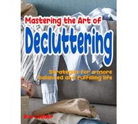 Mastering the Art of Decluttering: Strategies for a more balanced and fulfilling life