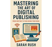 MASTERING THE ART OF DIGITAL PUBLISHING: FROM WRITING TO PUBLISHING YOUR EBOOK