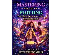 MASTERING THE ART OF FICTION PLOTTING: Plot Like a Pro and Build Your Next Bestselling Novel