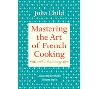 Mastering the Art of French Cooking, Volume I: 50th Anniversary Edition: A Cookbook: Vol 1