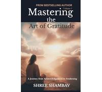 Mastering the Art of Gratitude: A Journey from Acknowledgment to Awakening Volume I