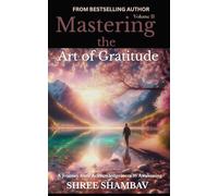 Mastering the Art of Gratitude: A Journey from Acknowledgment to Awakening Volume II