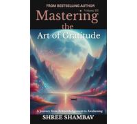 Mastering the Art of Gratitude: A Journey from Acknowledgment to Awakening Volume III: 3