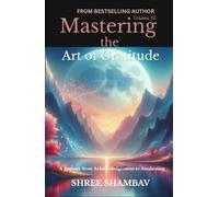 Mastering the Art of Gratitude: A Journey from Acknowledgment to Awakening Volume III: 3
