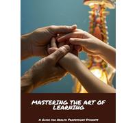 MASTERING THE ART OF LEARNING A Guide for Health Professions Students