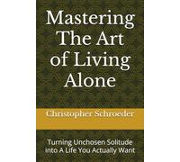 Mastering The Art of Living Alone: Turning Unchosen Solitude into A Life You Actually Want