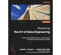 Mastering the Art of Sales Engineering: Develop essential skills and gain valuable insights for high-tech sales engineering success