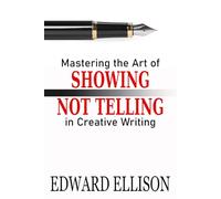 Mastering the Art of Showing Not Telling in Creative Writing
