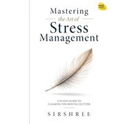 Mastering the Art of Stress Management by Sirshree