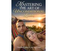 Mastering The Art of Unconditional Love