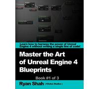 Ryan Shah Mastering the Art of Unreal Engine 4 - Blueprints (Tascabile)