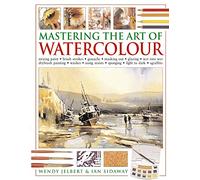 Mastering the Art of Watercolour: Mixing Paint, Brush Strokes, Gouache, Masking Out, Glazing, Wet into Wet, Drybrush Painting, Washes, Using Resists, Sponging, Light to Dark, Sgraffito