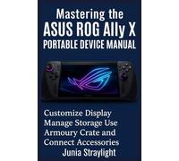 Mastering the ASUS ROG Ally X Portable Device Manual: Customize Display Manage Storage Use Armoury Crate and Connect Accessories