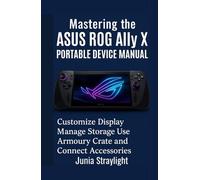 Mastering the ASUS ROG Ally X Portable Device Manual: Customize Display Manage Storage Use Armoury Crate and Connect Accessories