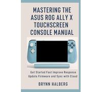 Mastering the ASUS ROG Ally X Touchscreen Console Manual: Get Started Fast Improve Response Update Firmware and Sync with Cloud