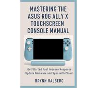 Mastering the ASUS ROG Ally X Touchscreen Console Manual: Get Started Fast Improve Response Update Firmware and Sync with Cloud