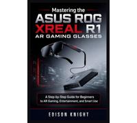 Mastering the ASUS ROG XREAL R1 AR Gaming Glasses: A Step-by-Step Guide for Beginners to AR Gaming, Entertainment, and Smart Use