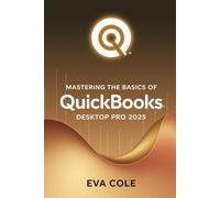 Mastering the Basics of QuickBooks Desktop Pro 2025: A Clear Practical Guide for New and Experienced Users