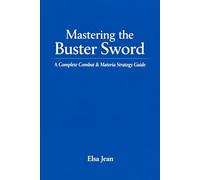 Mastering the Buster Sword: A Complete Combat & Materia Strategy Guide