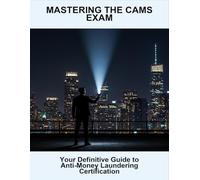 Mastering The Cams Exam: Your Definitive Guide To Anti-Money Laundering Certification