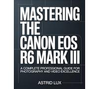 Mastering the Canon EOS R6 Mark III: A Complete Professional Guide for Photography and Video Excellence