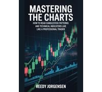 Mastering The Charts: How To Read Candlestick Patterns And Technical Indicators Like A Professional Trader.