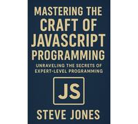 Mastering the Craft of JavaScript Programming: Unraveling the Secrets of Expert-Level Programming