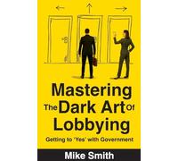 Mastering the Dark Art of Lobbying: Getting to 'Yes' with Government