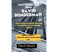 Mastering the Deal: David Bonderman: The Decisions, Discipline, and Long Game Behind a Private Equity Legend