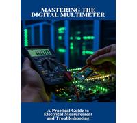 Mastering The Digital Multimeter: A Practical Guide To Electrical Measurement And Troubleshooting