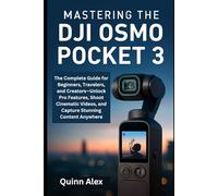 Mastering the DJI Osmo Pocket 3: The Complete Guide for Beginners, Travelers, and Creators-Unlock Pro Features, Shoot Cinematic Videos, and Capture Stunning Content Anywhere