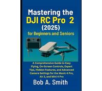 Mastering the DJI RC Pro 2 (2025) for Beginners and Seniors: A Comprehensive Guide to Easy Flying, On-Screen Controls, Expert Tips, Hidden Features, and Advanced Camera Settings