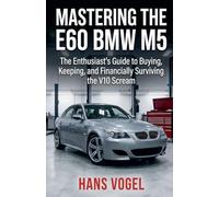 Mastering the E60 BMW M5: The Enthusiast's Guide to Buying, Keeping, and Financially Surviving the V10 Scream