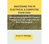 MASTERING THE FE ELECTRICAL & COMPUTER EXAM 2026:: Ultimate Study Guide with Practice Problems and 5 Full-Length Tests for First-Time Success